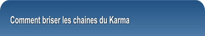 Comment briser les chaines du Karma